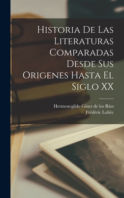 Historia de las literaturas comparadas desde sus origenes hasta el siglo XX - Lolie, Frdric, and Giner de Los Ros, Hermenegildo