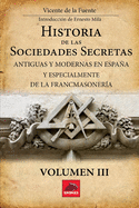 Historia de las Sociedades Secretas: Antiguas y Modernas en Espaa y especialmente de la Francmasonera
