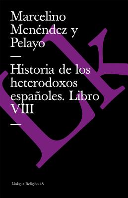 Historia de los heterodoxos espaoles: Libro VIII - Men?ndez Y Pelayo, Marcelino