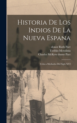 Historia de los Indios de la Nueva Espana: Crita a Mediados del Siglo XVI - Motolina, Toribio, and Parr, Charles McKew Donor, and Parr, Ruth