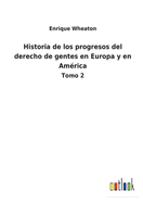 Historia de los progresos del derecho de gentes en Europa y en Am?rica: Tomo 1