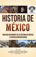 Historia de Mxico: Una gua fascinante de la historia de Mxico y la Revolucin Mexicana