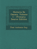 Historia de Oaxaca, Volume 1 - Gay, Jose Antonio