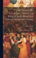 Historia de Yucatan, Desde La Epoca Mas Remota Hasta Nuestros Dias: Epoca Moderna. 1812-1847