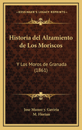 Historia del Alzamiento de Los Moriscos: Y Los Moros de Granada (1861)