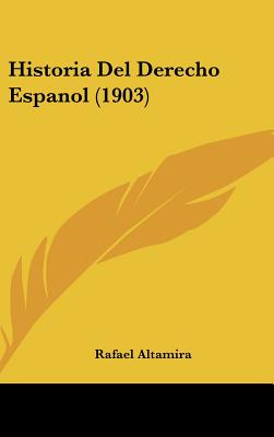 Historia del Derecho Espanol (1903) - Altamira, Rafael