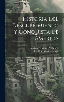 Historia Del Descubrimiento Y Conquista De America - Campe, Joachim Heinrich, and Villabrille, Francisco Fernndez