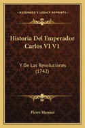 Historia del Emperador Carlos VI V1: Y de Las Revoluciones (1742)