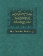 Historia del Gran Tamorlan,: E Itinerario y Enarracion del Viage, y Relacion de La Embajada Que Ruy Gonzalez de Clavijo Le Hizo Por Mandado del Muy Poderoso Senor Rey Don Henrique El Tercero de Castilla: Y Un Breve Discurso Fecho Por Gonzalo Argote de - De Clavijo, Ruy Gonzlez