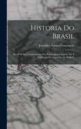 Historia Do Brasil: Desde O Seu Descobrimento Por Pedro Alvares Cabral At? ? Abdica??o Do Imperador D. Pedro I.