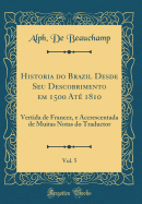 Historia Do Brazil Desde Seu Descobrimento Em 1500 At 1810, Vol. 5: Vertida de Francez, E Accrescentada de Muitas Notas Do Traductor (Classic Reprint)