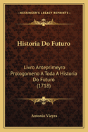 Historia Do Futuro: Livro Anteprimeyro Prologomeno A Toda A Historia Do Futuro (1718)