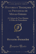 Historia e Tradioes da Provincia de Minas-Geraes: A Cabea do Tira-Dentes A Filha do Fazendeiro (Classic Reprint)