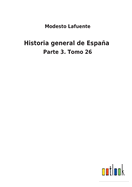 Historia general de Espaa: Parte 3. Tomo 26