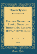 Historia General de Espaa, Desde Los Tiempos Mas Remotos Hasta Nuestros Dias, Vol. 4 (Classic Reprint)