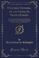 Historia General de Las Cosas de Nueva Espana, Vol. 1 of 2: Que En Doce Libros y DOS Volumenes Escribio, El R. P. Fr. Bernardino de Sahagun, de la Observancia de San Francisco, y Uno de Los Primeros Predicadores del Santo Evangelio En Aquellas Regiones