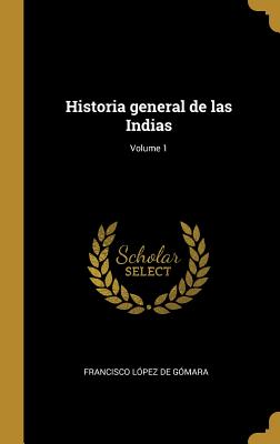 Historia General de Las Indias; Volume 1 - L?pez de G?mara, Francisco
