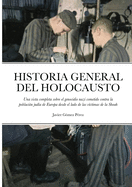 Historia General del Holocausto: Una vista completa sobre el genocidio nazi cometido contra la poblaci?n jud?a de Europa desde el lado de las v?ctimas de la Shoah