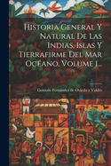 Historia General Y Natural De Las Indias, Islas Y Tierrafirme Del Mar Ocano, Volume 1...