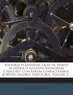 Historia Plantarum, Quae in Horto Academico Lugduni-Batavorum Crescunt: Cum Earum Characteribus, & Medicinalibus Virtutibus, Volume 2...
