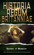 Historia Regum Britanniae: Arthurian Classics