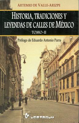 Historia, Tradiciones y Leyendas de Calles de Mexico, Tomo II - de Valle-Arizpe, Artemio, and Parra, Eduardo Antonio (Prologue by)