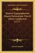 Historia Typographorum Aliquot Parisiensium Vitas Et Libros Complectens (1717)