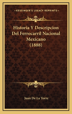Historia y Descripcion del Ferrocarril Nacional Mexicano (1888) - De La Torre, Juan