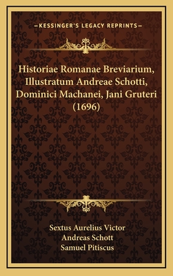 Historiae Romanae Breviarium, Illustratum Andreae Schotti, Dominici Machanei, Jani Gruteri (1696) - Victor, Sextus Aurelius, and Schott, Andreas, and Pitiscus, Samuel (Editor)