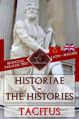 Historiae - The Histories: Bilingual parallel text: Latin - English - Church, Alfred John (Translated by), and Brodribb, William Jackson (Translated by), and Arvel, Wirton (Editor)