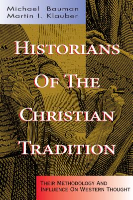 Historians of the Christian Tradition - Bauman, Michael (Editor), and Klauber, Martin (Editor)