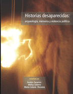 Historias desaparecidas: arqueolog?a, memoria y violencia pol?tica