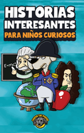 Historias interesantes para nios curiosos: Una asombrosa colecci?n de historias incre?bles, divertidas y verdaderas de todo el mundo!