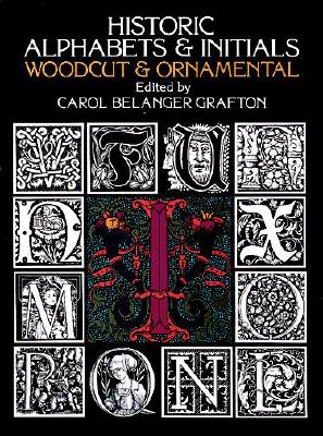 Historic Alphabets and Initials: Woodcut and Ornamental - Grafton, Carol Belanger (Editor)