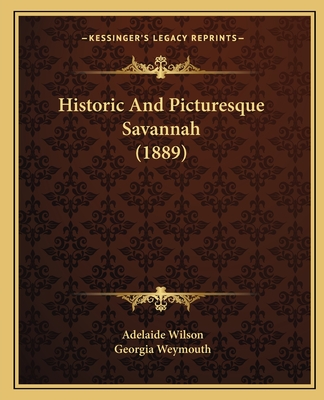 Historic And Picturesque Savannah (1889) - Wilson, Adelaide