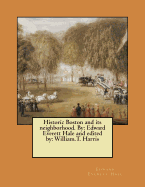 Historic Boston and its neighborhood. By: Edward Everett Hale and edited by: William.T. Harris
