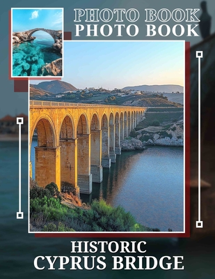 Historic Cyprus Bridge Photo Book: 40 Captivating Images Showcasing Cyprus' Timeless Historic Bridges and Scenic Surroundings - Acosta, Lennox