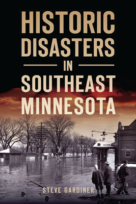 Historic Disasters in Southeast Minnesota - Gardiner, Steve