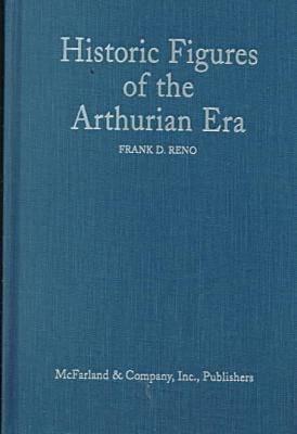 Historic Figures of the Arthurian Era - Reno, Frank D