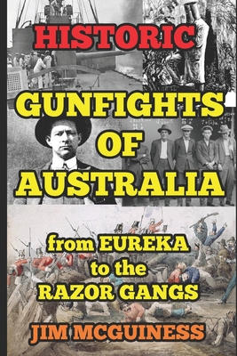 Historic Gunfights of Australia: from EUREKA to the RAZOR GANGS - McGuiness, Jim