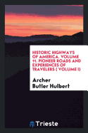 Historic Highways of America. Volume 11. Pioneer Roads and Experiences of Travelers ( Volume I)