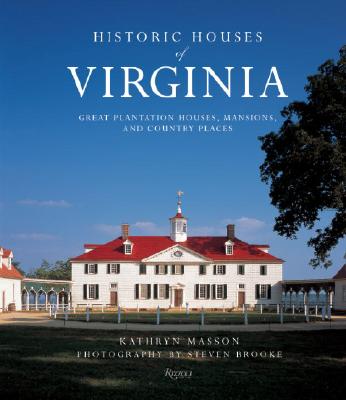 Historic Houses of Virginia: Great Plantation Houses, Mansions, and Country Places - Masson, Kathryn, and Brooke, Steven (Photographer), and Loth, Calder (Foreword by)