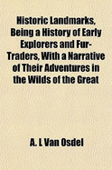 Historic Landmarks, Being a History of Early Explorers and Fur-Traders, with a Narrative of Their Adventures in the Wilds of the Great