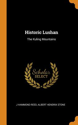 Historic Lushan: The Kuling Mountains - Reed, J Hammond, and Stone, Albert Hendrix