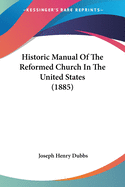 Historic Manual Of The Reformed Church In The United States (1885)