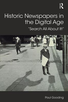 Historic Newspapers in the Digital Age: Search All About It! - Gooding, Paul