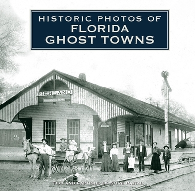 Historic Photos of Florida Ghost Towns - Rajtar, Steve (Text by)