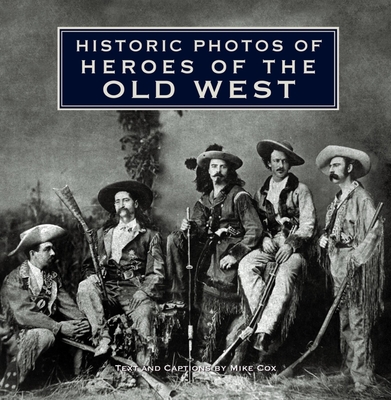 Historic Photos of Heroes of the Old West - Cox, Mike (Text by)
