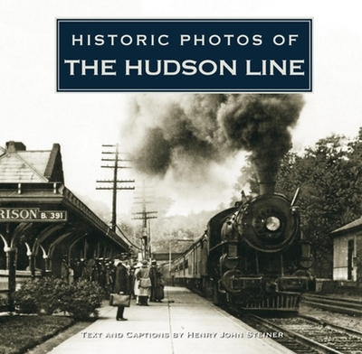 Historic Photos of the Hudson Line - Steiner, Henry John