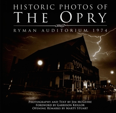 Historic Photos of the Opry: Ryman Auditorium, 1974 - McGuire, Jim, Dr. (Photographer), and Keillor, Garrison (Foreword by), and Stuart, Marty